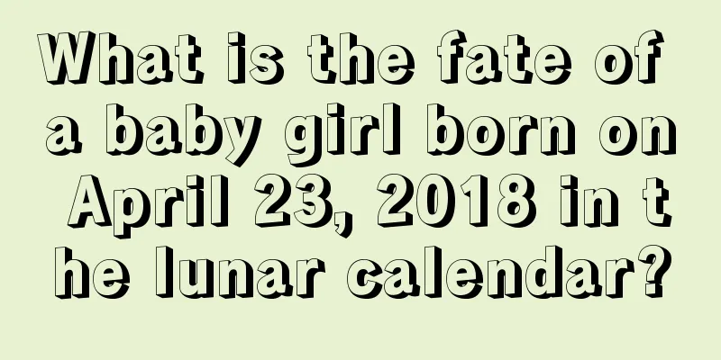 What is the fate of a baby girl born on April 23, 2018 in the lunar calendar?