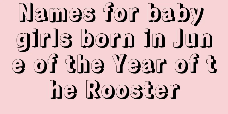Names for baby girls born in June of the Year of the Rooster