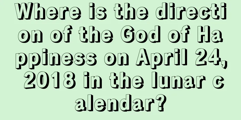 Where is the direction of the God of Happiness on April 24, 2018 in the lunar calendar?