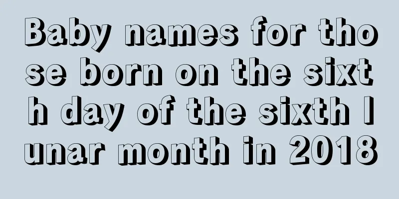 Baby names for those born on the sixth day of the sixth lunar month in 2018