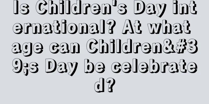 Is Children's Day international? At what age can Children's Day be celebrated?