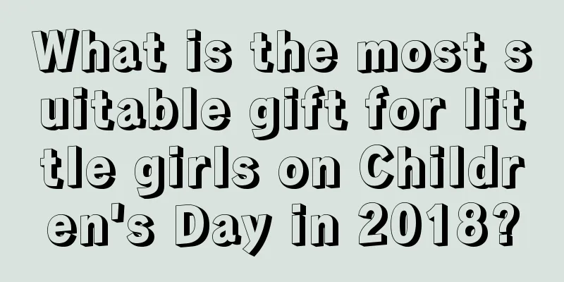 What is the most suitable gift for little girls on Children's Day in 2018?