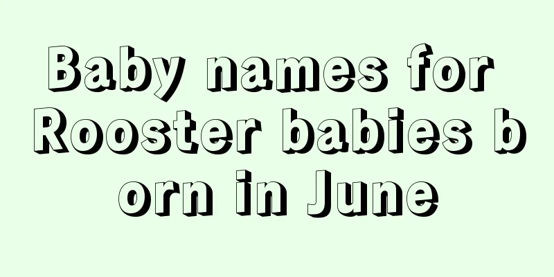 Baby names for Rooster babies born in June