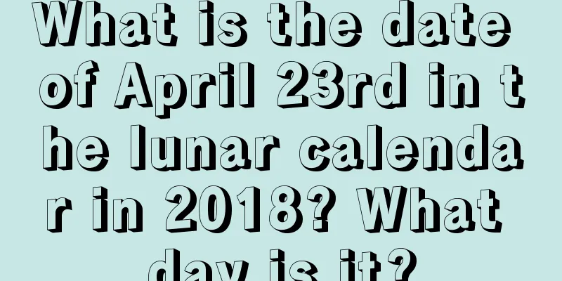 What is the date of April 23rd in the lunar calendar in 2018? What day is it?
