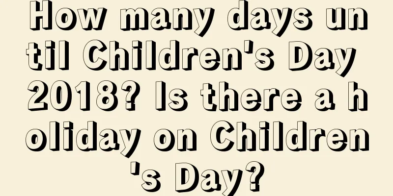 How many days until Children's Day 2018? Is there a holiday on Children's Day?