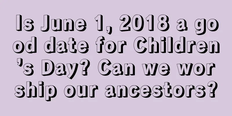 Is June 1, 2018 a good date for Children’s Day? Can we worship our ancestors?
