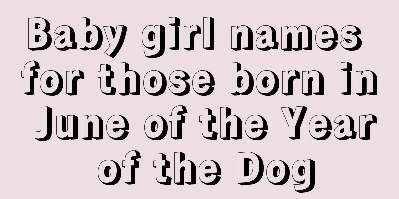 Baby girl names for those born in June of the Year of the Dog