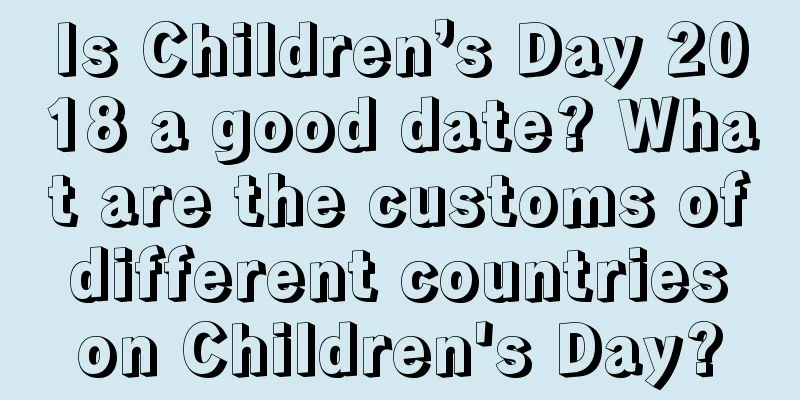 Is Children’s Day 2018 a good date? What are the customs of different countries on Children's Day?