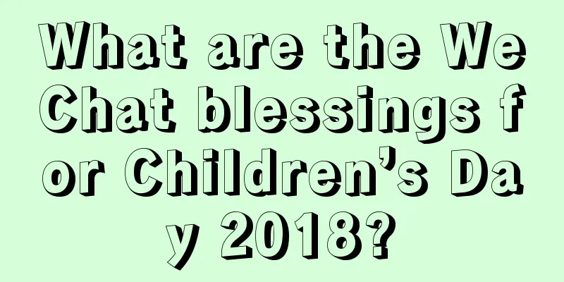 What are the WeChat blessings for Children’s Day 2018?