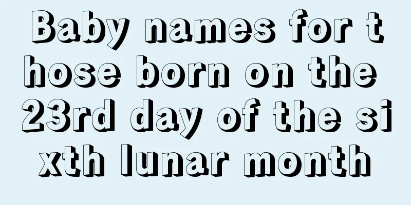 Baby names for those born on the 23rd day of the sixth lunar month