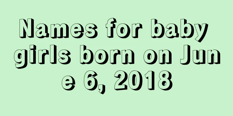 Names for baby girls born on June 6, 2018