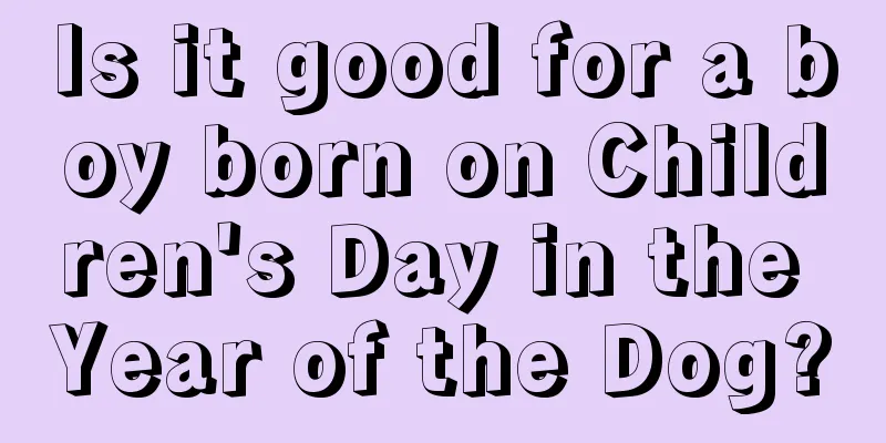 Is it good for a boy born on Children's Day in the Year of the Dog?