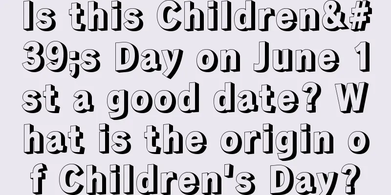 Is this Children's Day on June 1st a good date? What is the origin of Children's Day?