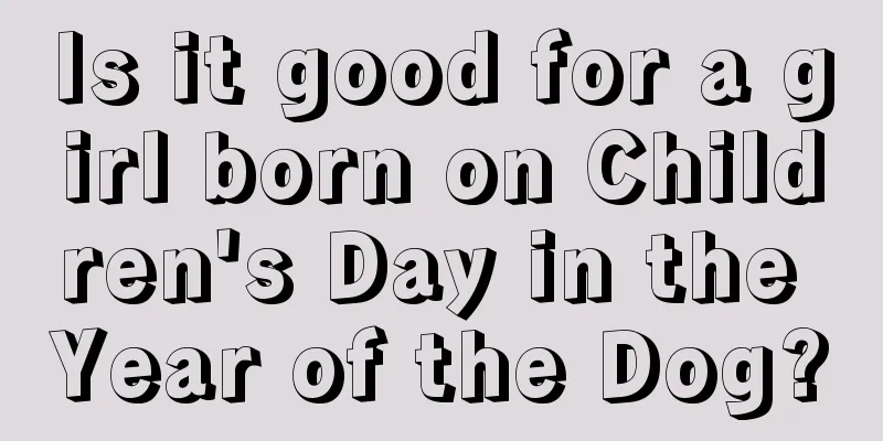 Is it good for a girl born on Children's Day in the Year of the Dog?