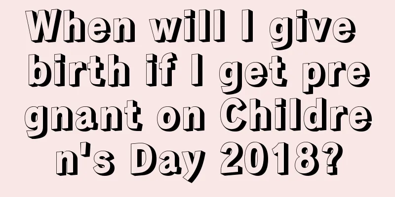 When will I give birth if I get pregnant on Children's Day 2018?