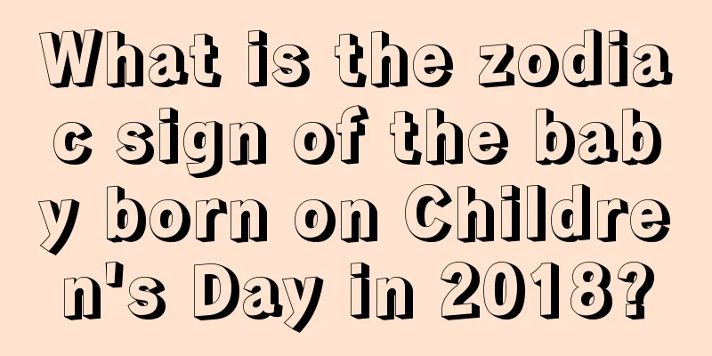 What is the zodiac sign of the baby born on Children's Day in 2018?
