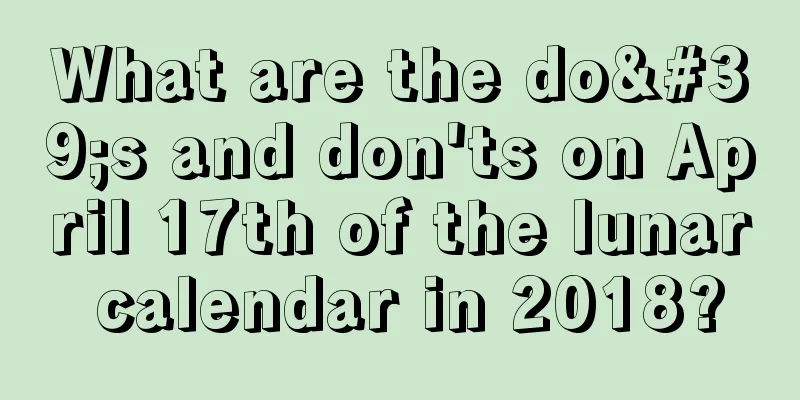 What are the do's and don'ts on April 17th of the lunar calendar in 2018?