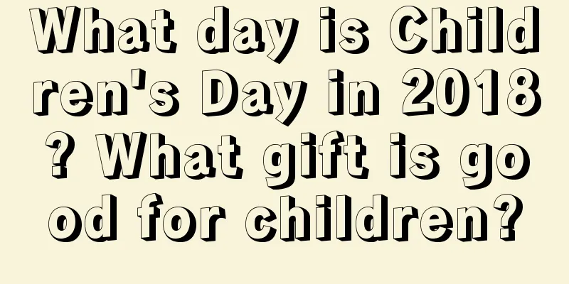 What day is Children's Day in 2018? What gift is good for children?