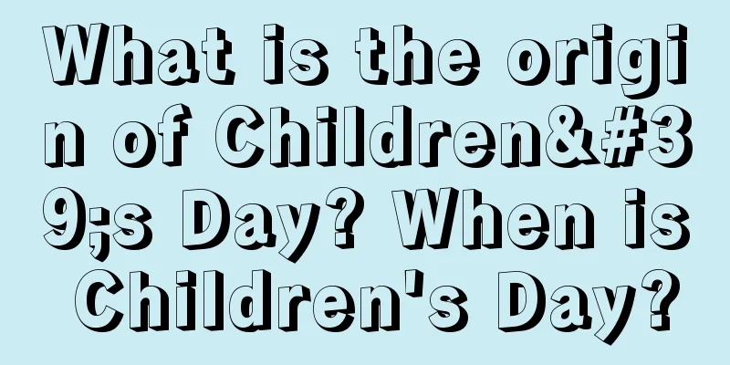 What is the origin of Children's Day? When is Children's Day?