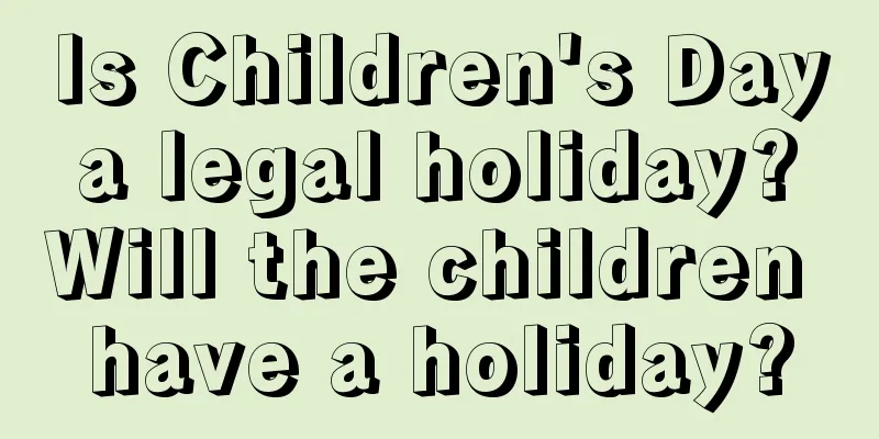 Is Children's Day a legal holiday? Will the children have a holiday?