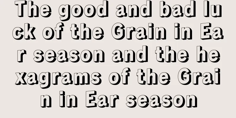 The good and bad luck of the Grain in Ear season and the hexagrams of the Grain in Ear season
