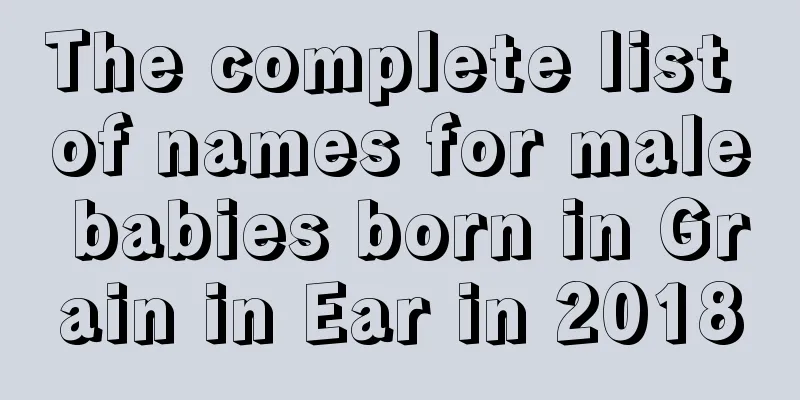 The complete list of names for male babies born in Grain in Ear in 2018