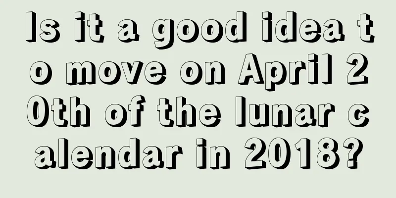 Is it a good idea to move on April 20th of the lunar calendar in 2018?