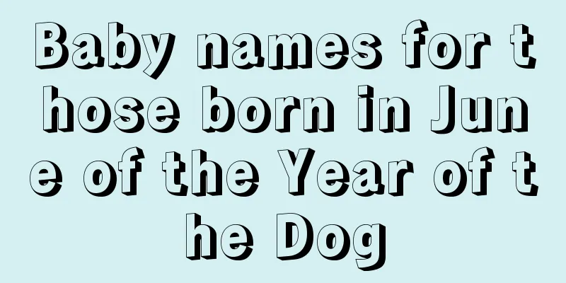 Baby names for those born in June of the Year of the Dog