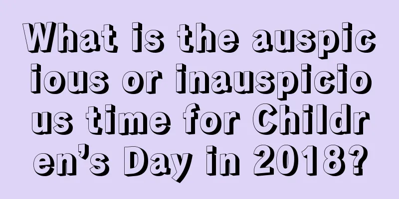 What is the auspicious or inauspicious time for Children’s Day in 2018?