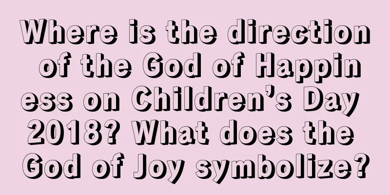 Where is the direction of the God of Happiness on Children’s Day 2018? What does the God of Joy symbolize?