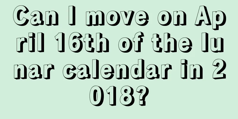 Can I move on April 16th of the lunar calendar in 2018?