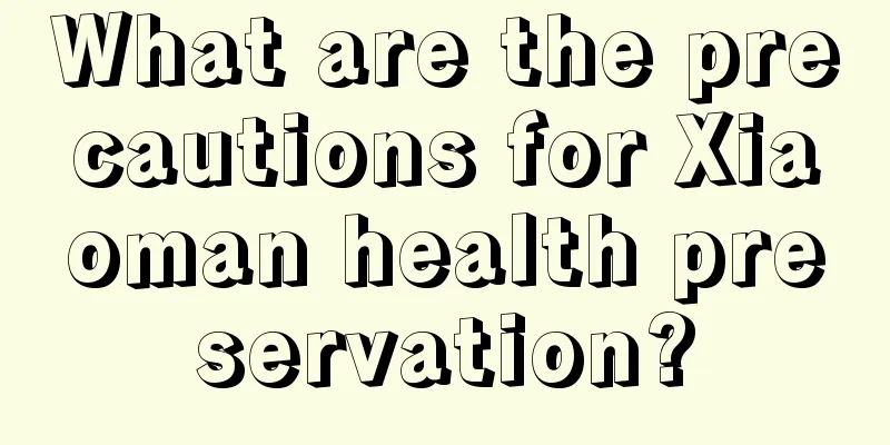 What are the precautions for Xiaoman health preservation?