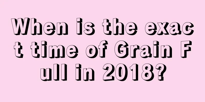 When is the exact time of Grain Full in 2018?