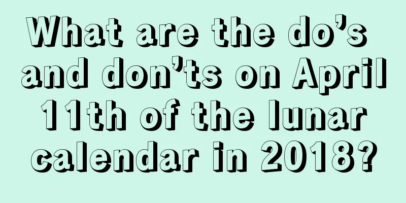 What are the do’s and don’ts on April 11th of the lunar calendar in 2018?
