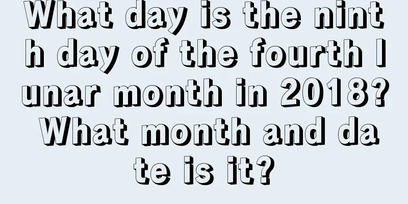 What day is the ninth day of the fourth lunar month in 2018? What month and date is it?