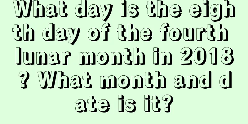 What day is the eighth day of the fourth lunar month in 2018? What month and date is it?