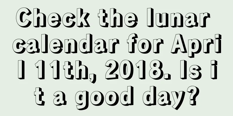 Check the lunar calendar for April 11th, 2018. Is it a good day?