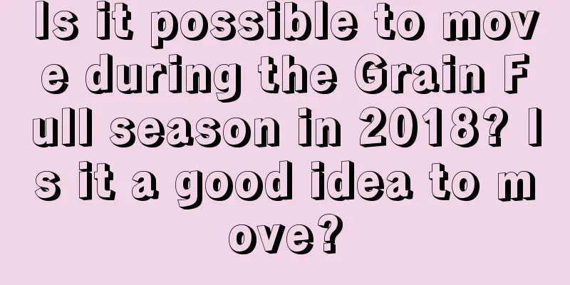 Is it possible to move during the Grain Full season in 2018? Is it a good idea to move?
