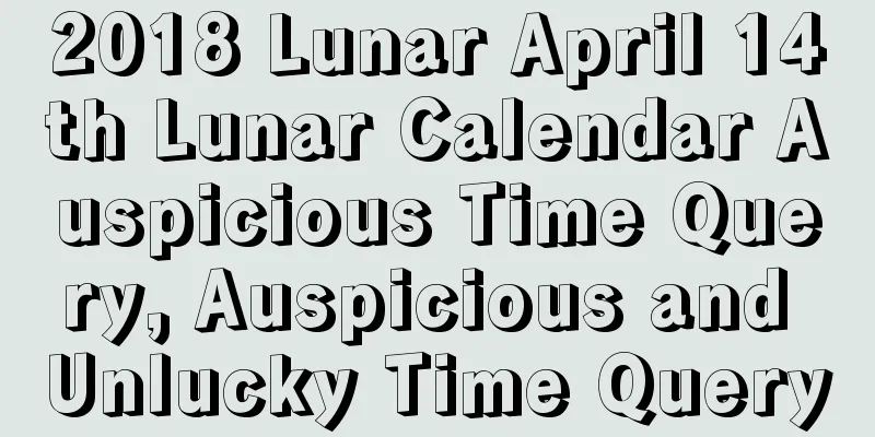 2018 Lunar April 14th Lunar Calendar Auspicious Time Query, Auspicious and Unlucky Time Query