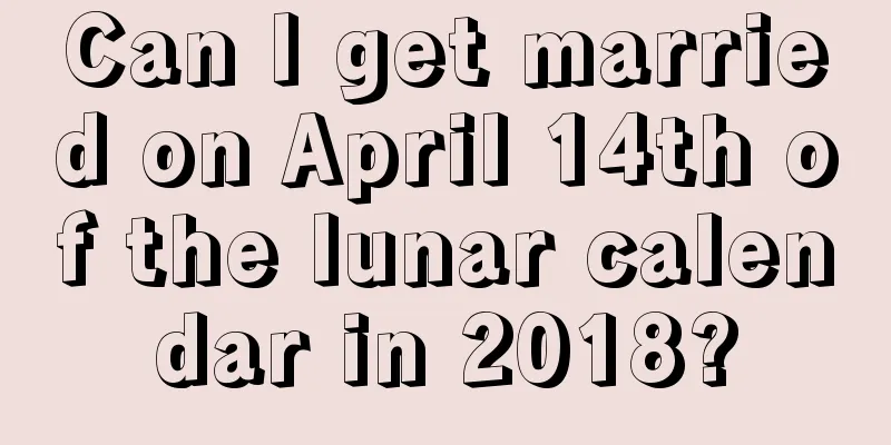 Can I get married on April 14th of the lunar calendar in 2018?