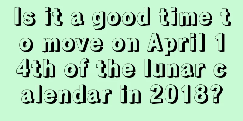 Is it a good time to move on April 14th of the lunar calendar in 2018?