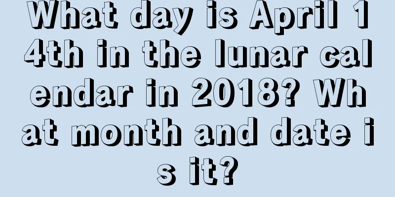 What day is April 14th in the lunar calendar in 2018? What month and date is it?