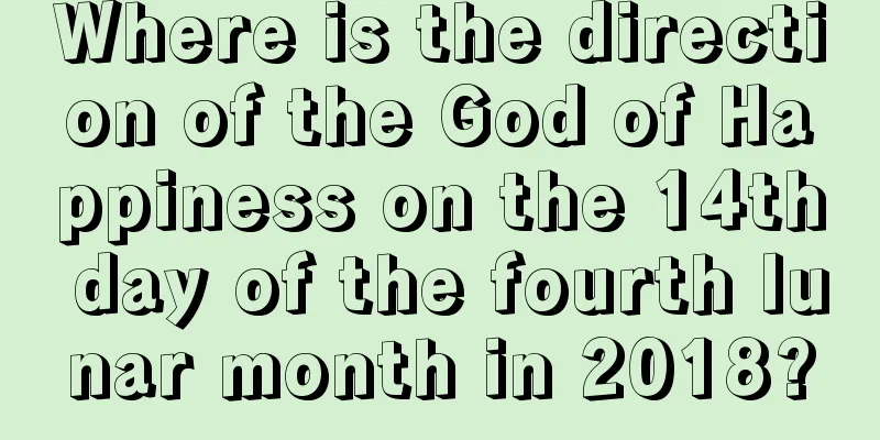 Where is the direction of the God of Happiness on the 14th day of the fourth lunar month in 2018?