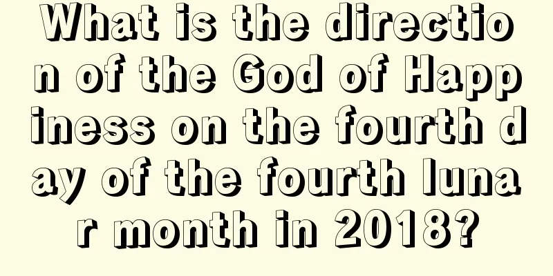 What is the direction of the God of Happiness on the fourth day of the fourth lunar month in 2018?