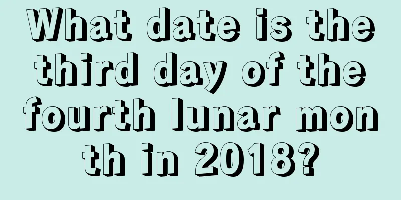 What date is the third day of the fourth lunar month in 2018?