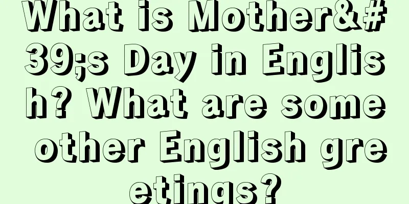 What is Mother's Day in English? What are some other English greetings?