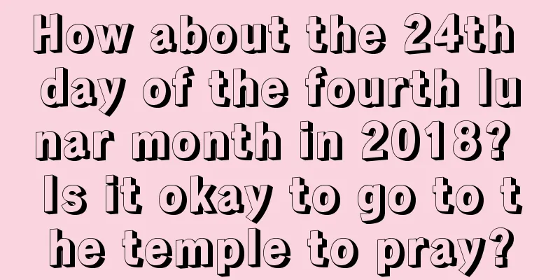 How about the 24th day of the fourth lunar month in 2018? Is it okay to go to the temple to pray?