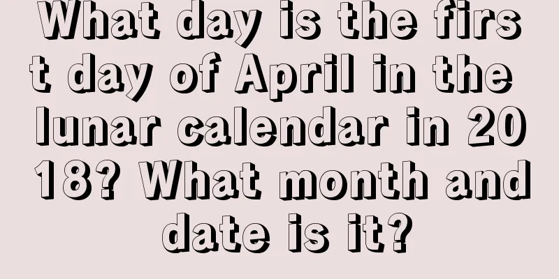 What day is the first day of April in the lunar calendar in 2018? What month and date is it?