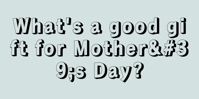 What's a good gift for Mother's Day?