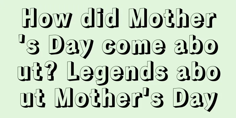How did Mother's Day come about? Legends about Mother's Day